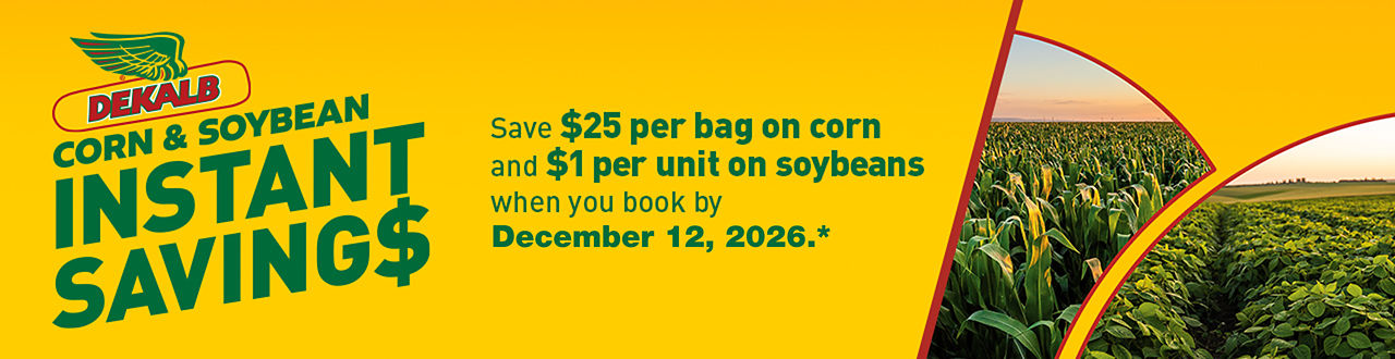 DEKALB Instant Savings: Save up to $25 per bag on corn and $1 per unit on soybeans when you book early.