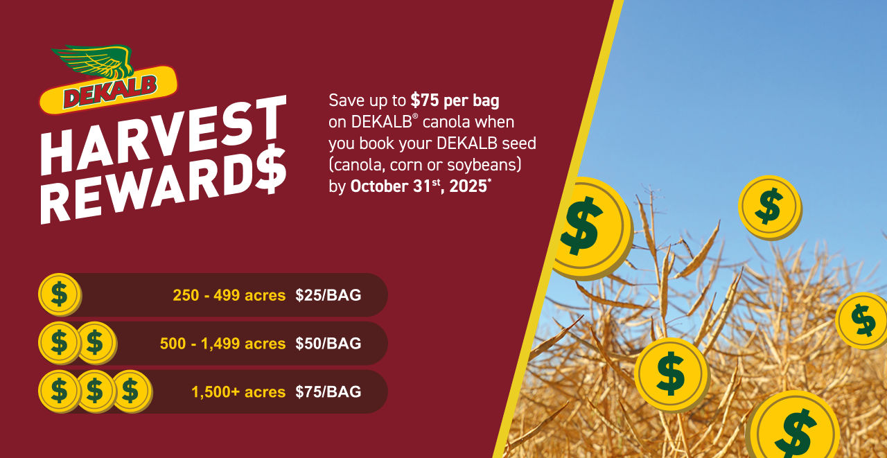 DEKALB Harvest Rewards promotion: Save up to $75 per bag on DEKALB canola when you book your DEKALB seed by October 31st, 2025*.